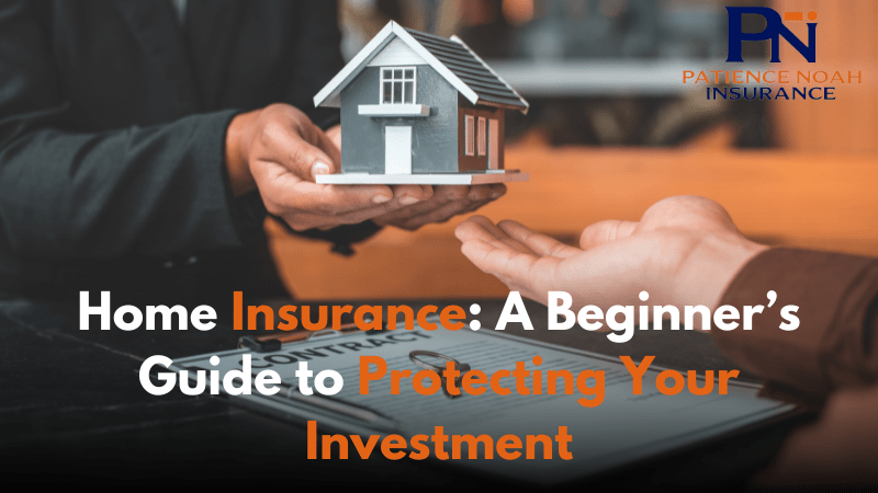 Home Insurance: A Beginner’s Guide to Protecting Your Investment
